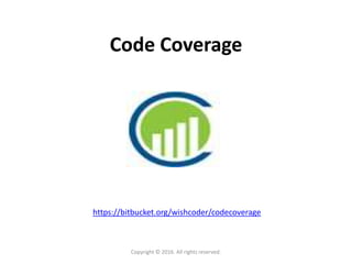 Code Coverage
Copyright © 2016. All rights reserved.
https://bitbucket.org/wishcoder/codecoverage
 