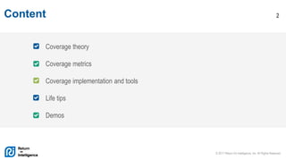 © 2017 Return On Intelligence, Inc. All Rights Reserved
2Content
Coverage theory
Coverage metrics
Coverage implementation and tools
Life tips
Demos
 