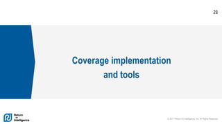 © 2017 Return On Intelligence, Inc. All Rights Reserved
28
Coverage implementation
and tools
 