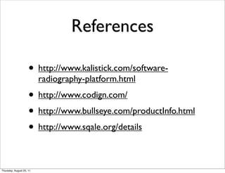 References 
• http://www.kalistick.com/software-radiography- 
platform.html 
• http://www.codign.com/ 
• http://www.bullseye.com/productInfo.html 
• http://www.sqale.org/details 
Thursday, August 25, 11 
