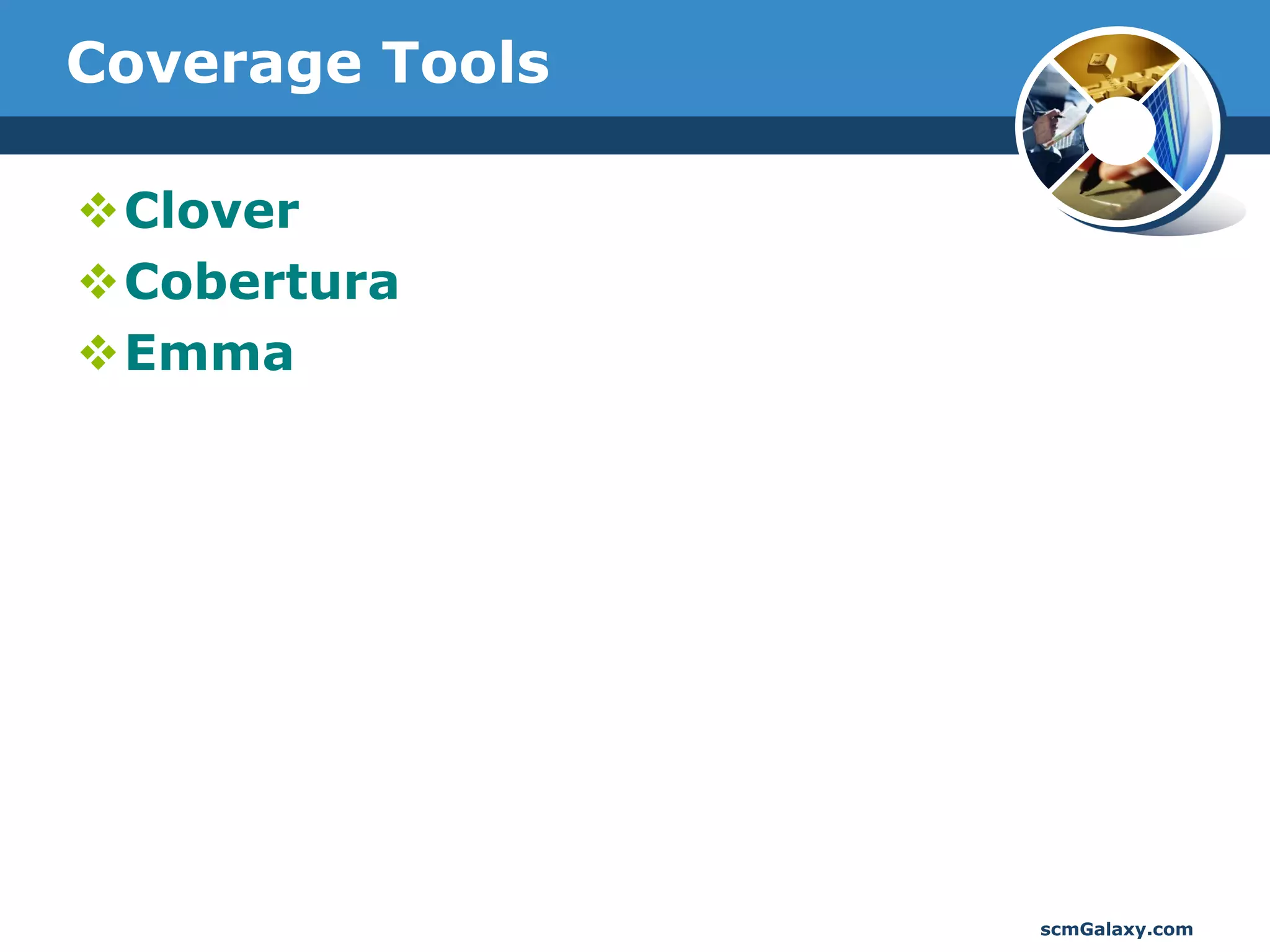 Coverage Tools

Clover
Cobertura
Emma




                 scmGalaxy.com
 