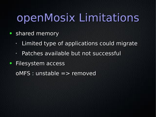 openMosix LimitationsopenMosix Limitations
● shared memoryshared memory
•
Limited type of applications could migrateLimite...