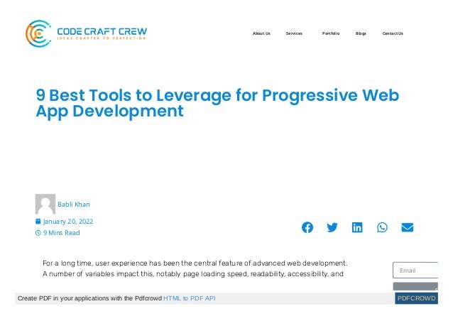 9 Best Tools to Leverage for Progressive Web
App Development
Babli Khan
January 20, 2022
9 Mins Read
For a long time, user experience has been the central feature of advanced web development.
A number of variables impact this, notably page loading speed, readability, accessibility, and Email
S
About Us Services Portfolio Blogs Contact Us
Create PDF in your applications with the Pdfcrowd HTML to PDF API PDFCROWD
 
