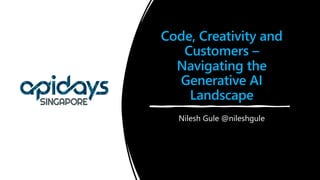Code, Creativity and
Customers –
Navigating the
Generative AI
Landscape
Nilesh Gule @nileshgule
 