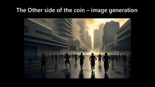 The Other side of the coin – image generation
 