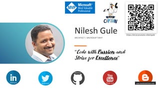 Nilesh Gule
ARCHITECT | MICROSOFT MVP
“Code with Passion and
Strive for Excellence”
nileshgule @nileshgule Nilesh Gule
NileshGule
www.handsonarchitect.com
https://bit.ly/youtube-nileshgule
 