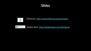 Slides
https://www.slideshare.net/nileshgule/
Slideshare: https://www.slideshare.net/nileshgule/
https://speakerdeck.com/nileshgule/
Speaker Deck: https://speakerdeck.com/nileshgule/
 
