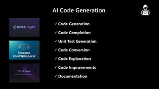 AI Code Generation
✓ Code Generation
✓ Code Completion
✓ Unit Test Generation
✓ Code Conversion
✓ Code Explanation
✓Code Improvements
✓Documentation
 