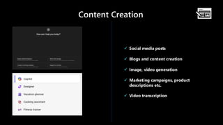 Content Creation
✓ Social media posts
✓ Blogs and content creation
✓ Image, video generation
✓ Marketing campaigns, product
descriptions etc.
✓ Video transcription
 