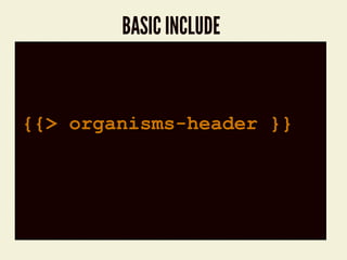 BASIC INCLUDE
code block!
!
!
!
!
{{> organisms-header }}
 