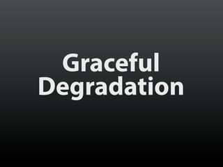 Graceful
Degradation
 