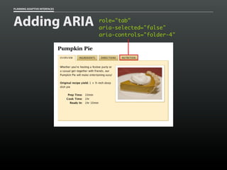 PLANNING ADAPTIVE INTERFACES
role="tab"
aria-selected="false"
aria-controls="folder-4"
Adding ARIA
 