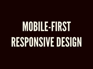 MOBILE-FIRST
RESPONSIVE DESIGN
 