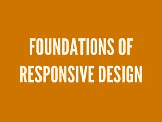FOUNDATIONS OF
RESPONSIVE DESIGN
 