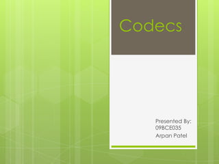 Codecs




   Presented By:
   09BCE035
   Arpan Patel
 