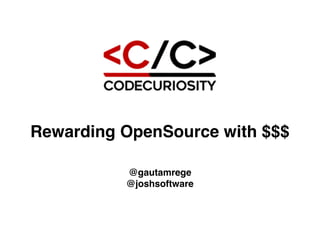Rewarding OpenSource with $$$
@gautamrege
@joshsoftware
 