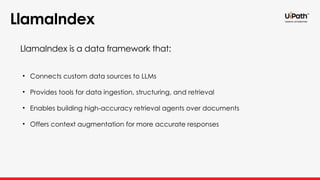 LlamaIndex
• Connects custom data sources to LLMs
• Provides tools for data ingestion, structuring, and retrieval
• Enables building high-accuracy retrieval agents over documents
• Offers context augmentation for more accurate responses
LlamaIndex is a data framework that:
 
