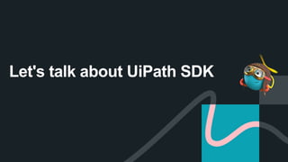 Let's talk about UiPath SDK
 