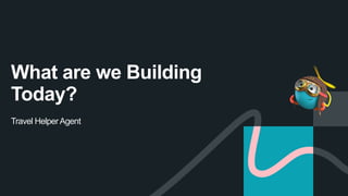 Travel HelperAgent
What are we Building
Today?
 