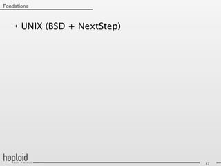 Fondations



    ‣   UNIX (BSD + NextStep)




                                17
 