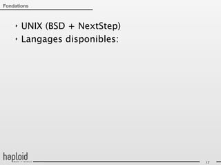 Fondations



    ‣   UNIX (BSD + NextStep)
    ‣   Langages disponibles:




                                17
 