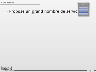 Core Service



     ‣   Propose un grand nombre de services:




                                                19
 