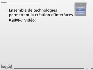 Media


    ‣   Ensemble de technologies
        permettant la création d’interfaces
    ‣   riches:/ Vidéo:
        Audio




                                              21
 