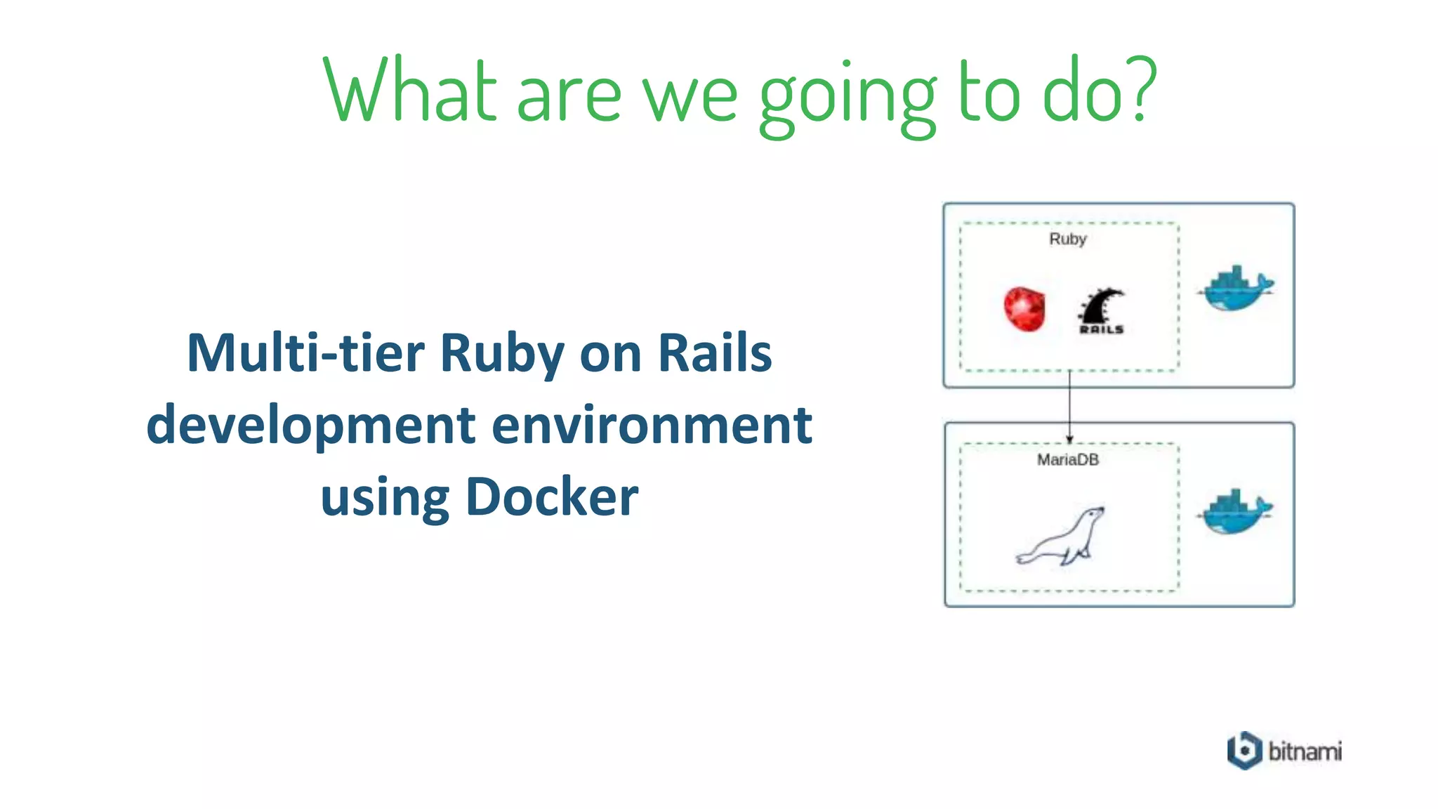 What are we going to do?
Multi-tier Ruby on Rails
development environment
using Docker
 