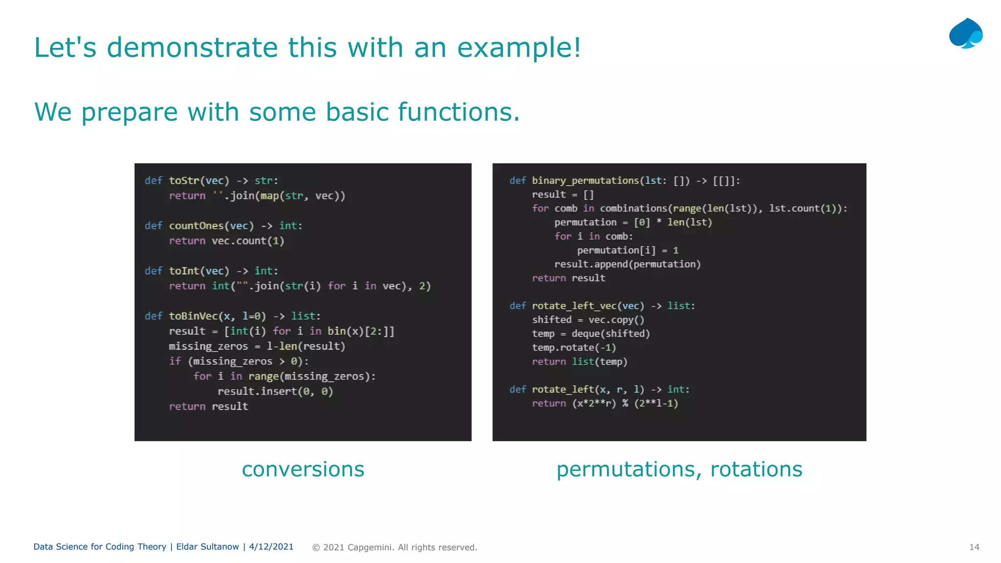 14
© 2021 Capgemini. All rights reserved.
Data Science for Coding Theory | Eldar Sultanow | 4/12/2021
Let's demonstrate this with an example!
conversions permutations, rotations
We prepare with some basic functions.
 