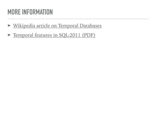 MORE INFORMATION
➤ Wikipedia article on Temporal Databases
➤ Temporal features in SQL:2011 (PDF)
 