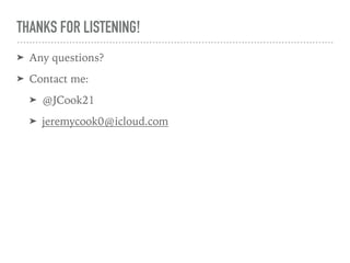 THANKS FOR LISTENING!
➤ Any questions?
➤ Contact me:
➤ @JCook21
➤ jeremycook0@icloud.com
 