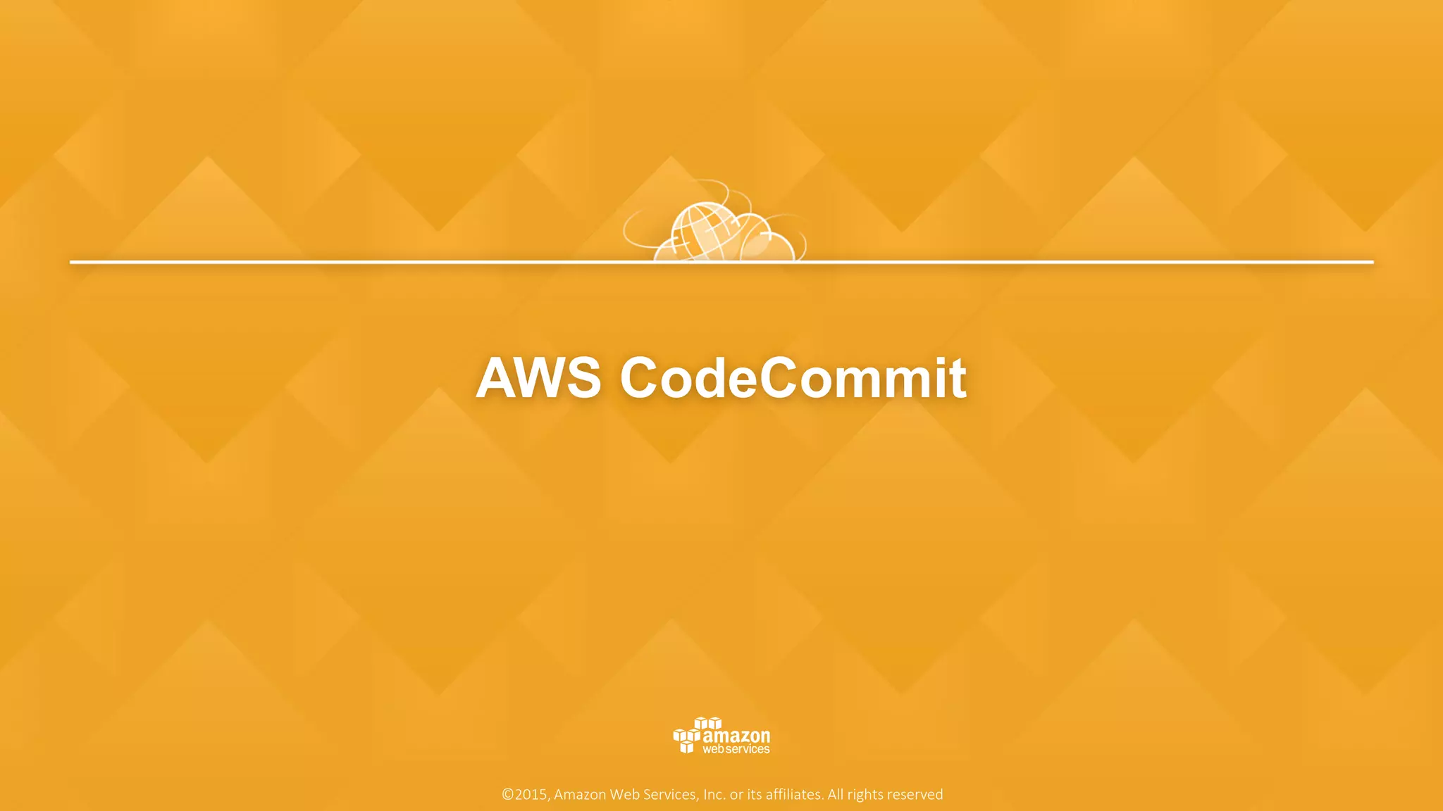 AWS CodeCommit
©2015, Amazon Web Services, Inc. or its affiliates. All rights reserved
 