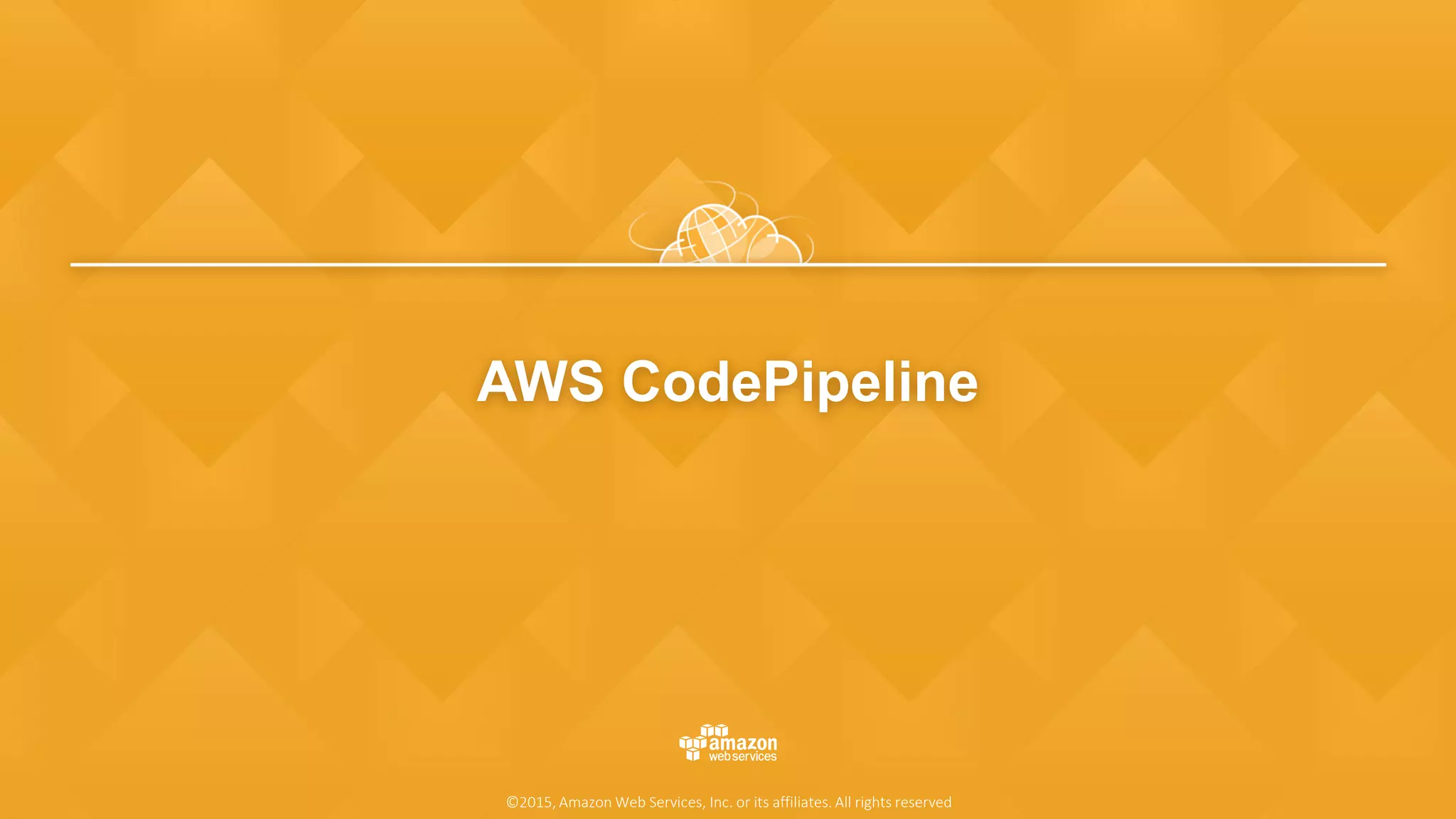 AWS CodePipeline
©2015, Amazon Web Services, Inc. or its affiliates. All rights reserved
 