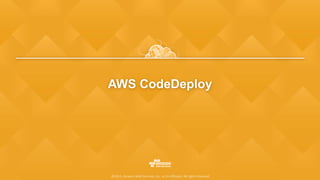 AWS CodeDeploy
©2015, Amazon Web Services, Inc. or its affiliates. All rights reserved
 