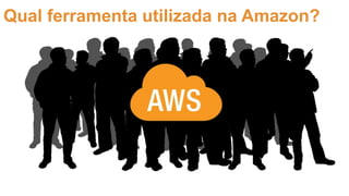 Qual ferramenta utilizada na Amazon?
 