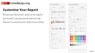 © 2017
Customize Your Report
Rename your document, swap out our logo for
your brand’s, and play around with the style
features to customize your report to your liking.
 