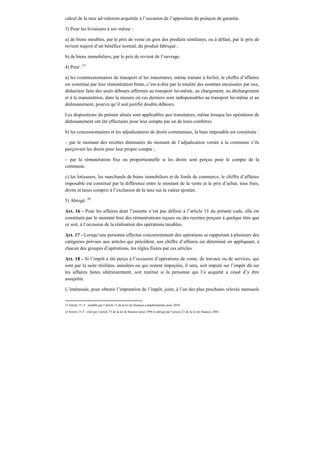 calcul de la taxe ad-valorem acquittée à l’occasion de l’apposition du poinçon de garantie.
3) Pour les livraisons à soi–même :
a) de biens meubles, par le prix de vente en gros des produits similaires, ou à défaut, par le prix de
revient majoré d’un bénéfice normal, du produit fabriqué ;
b) de biens immobiliers, par le prix de revient de l’ouvrage.
4) Pour :19
a) les commissionnaires de transport et les transitaires, même traitant à forfait, le chiffre d’affaires
est constitué par leur rémunération brute, c’est-à-dire par la totalité des sommes encaissées par eux,
déduction faite des seuls débours afférents au transport lui-même, au chargement, au déchargement
et à la manutention, dans la mesure où ces derniers sont indispensables au transport lui-même et au
dédouanement, pourvu qu’il soit justifié desdits débours.
Les dispositions du présent alinéa sont applicables aux transitaires, même lorsque les opérations de
dédouanement ont été effectuées pour leur compte par un de leurs confrères.
b) les concessionnaires et les adjudicataires de droits communaux, la base imposable est constituée :
– par le montant des recettes diminuées du montant de l’adjudication versée à la commune s’ils
perçoivent les droits pour leur propre compte ;
– par la rémunération fixe ou proportionnelle si les droits sont perçus pour le compte de la
commune.
c) les lotisseurs, les marchands de biens immobiliers et de fonds de commerce, le chiffre d’affaires
imposable est constitué par la différence entre le montant de la vente et le prix d’achat, tous frais,
droits et taxes compris à l’exclusion de la taxe sur la valeur ajoutée.
5) Abrogé. 20
Art. 16 - Pour les affaires dont l’assiette n’est pas définie à l’article 15 du présent code, elle est
constituée par le montant brut des rémunérations reçues ou des recettes perçues à quelque titre que
ce soit, à l’occasion de la réalisation des opérations taxables.
Art. 17 - Lorsqu’une personne effectue concurremment des opérations se rapportant à plusieurs des
catégories prévues aux articles qui précèdent, son chiffre d’affaires est déterminé en appliquant, à
chacun des groupes d’opérations, les règles fixées par ces articles.
Art. 18 - Si l’impôt a été perçu à l’occasion d’opérations de vente, de travaux ou de services, qui
sont par la suite résiliées, annulées ou qui restent impayées, il sera, soit imputé sur l’impôt dû sur
les affaires faites ultérieurement, soit restitué si la personne qui l’a acquitté a cessé d’y être
assujettie.
L’intéressée, pour obtenir l’imputation de l’impôt, joint, à l’un des plus prochains relevés mensuels
19 Article 15- 4 : modifié par l’article 15 de la loi de finances complémentaire pour 2010.
20 Article 15-5 : créé par l’article 73 de la loi de finances pour 1996 et abrogé par l’article 21 de la loi de finances 2001.
 