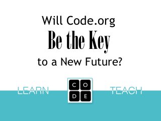 Will Code.org
  Be the Key
to a New Future?
 
