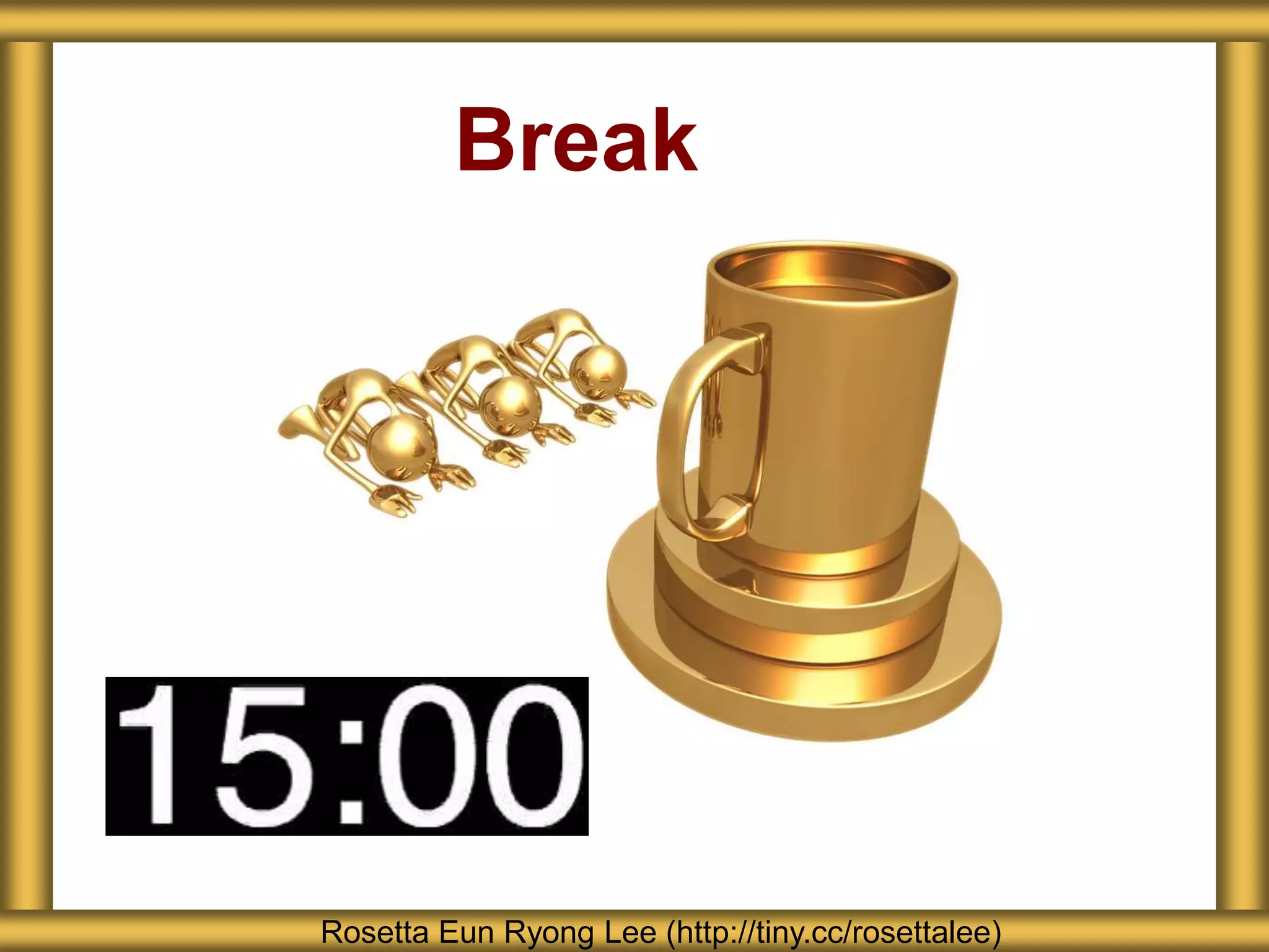 Break
Rosetta Eun Ryong Lee (http://tiny.cc/rosettalee)
 