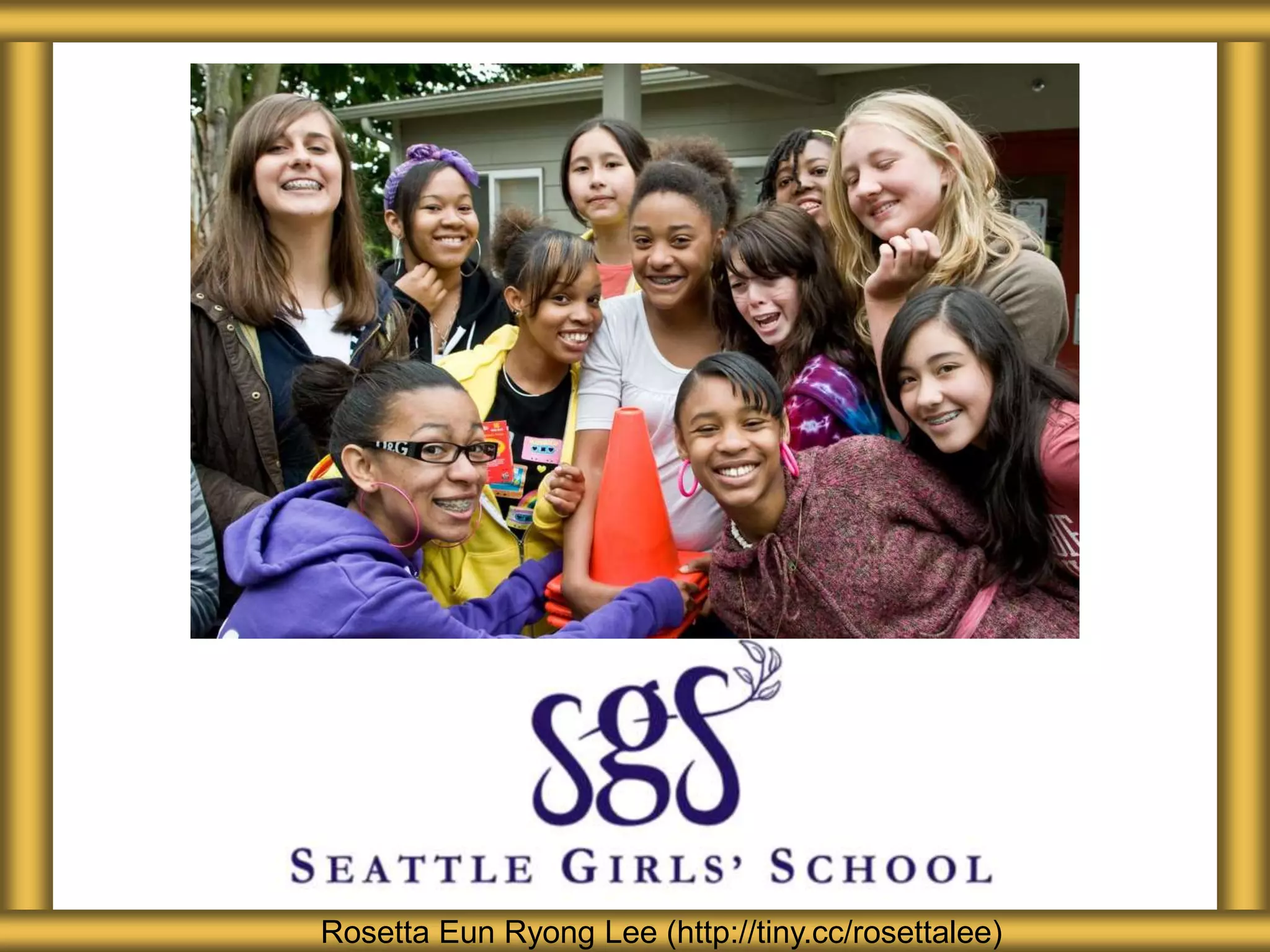 About Seattle Girls’ School
Rosetta Eun Ryong Lee (http://tiny.cc/rosettalee)
 