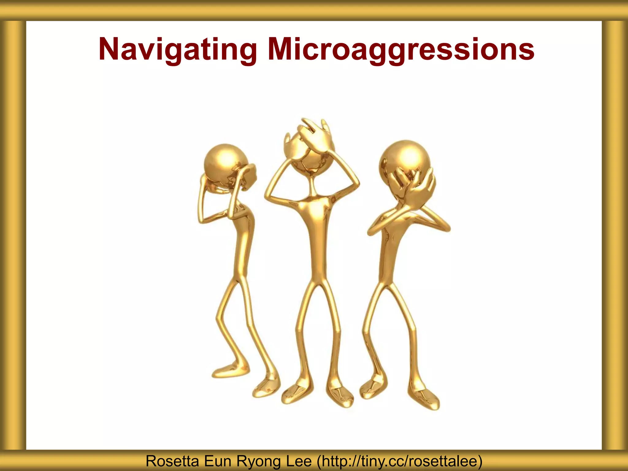 Navigating Microaggressions
Rosetta Eun Ryong Lee (http://tiny.cc/rosettalee)
 