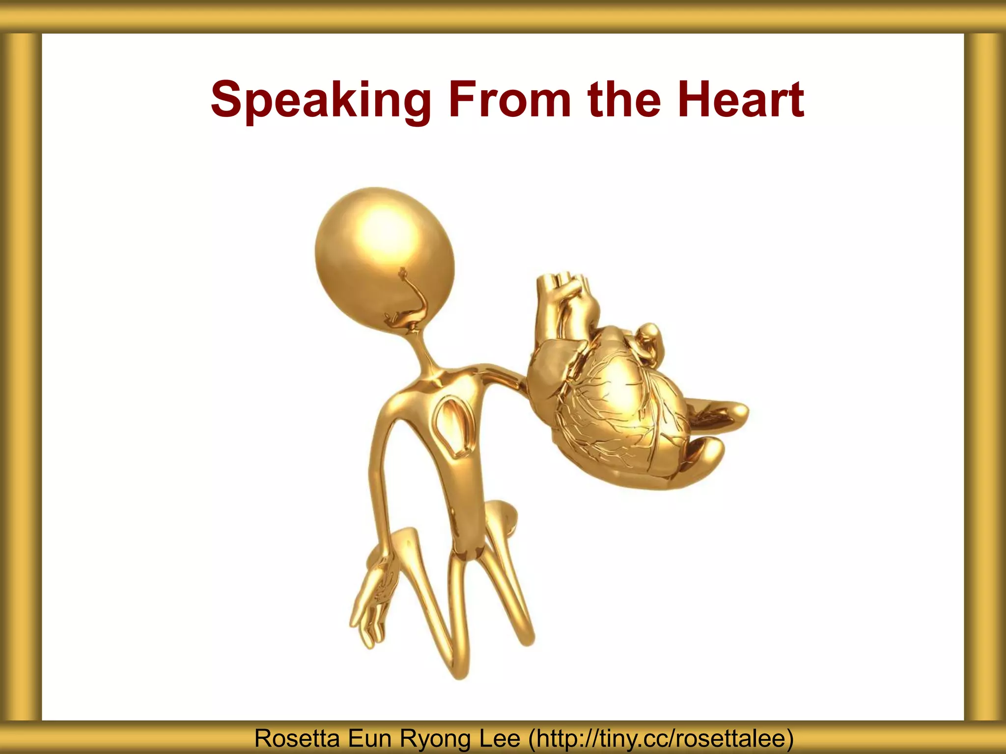 Speaking From the Heart
Rosetta Eun Ryong Lee (http://tiny.cc/rosettalee)
 