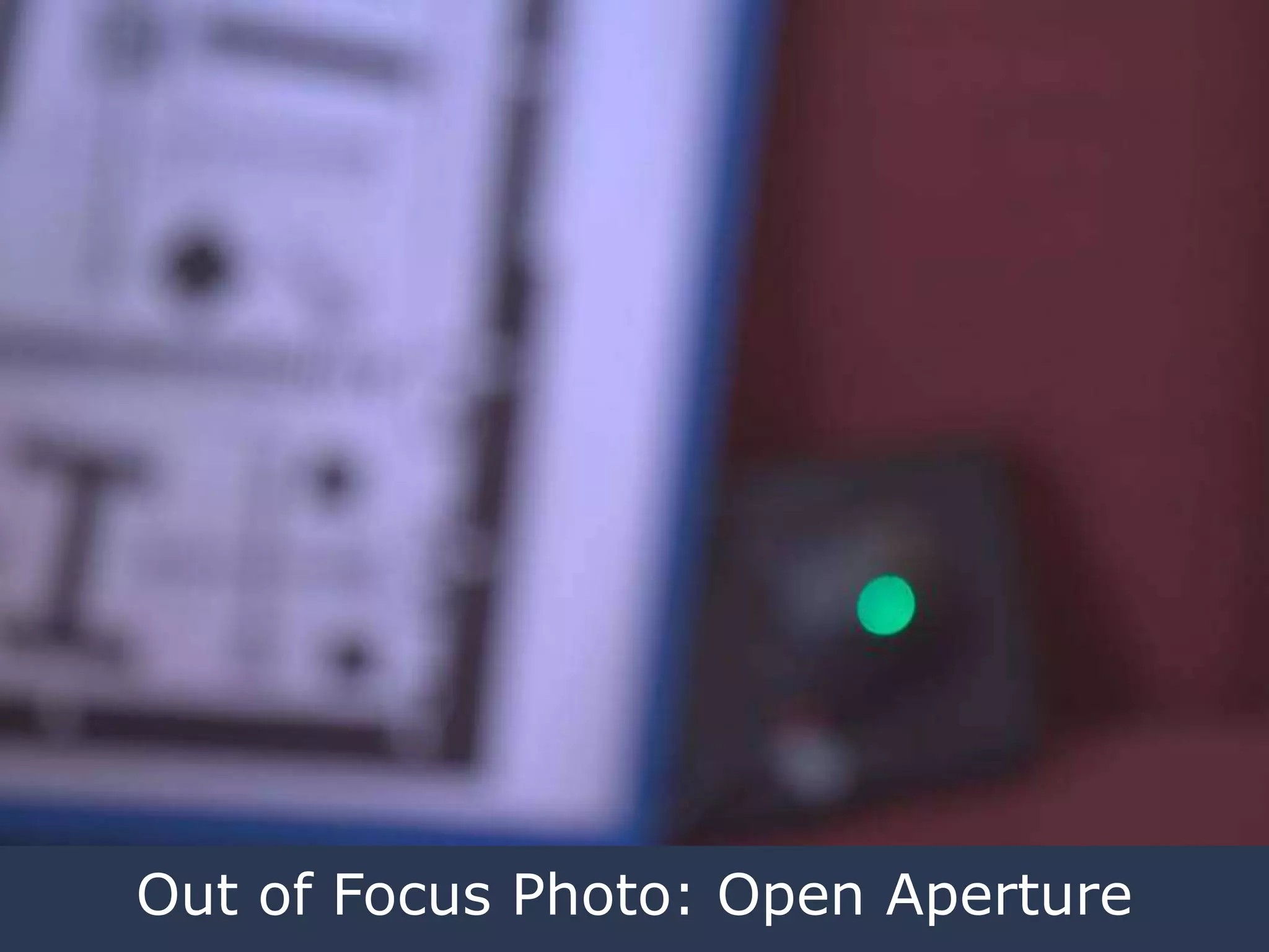 Out of Focus Photo: Open Aperture

 