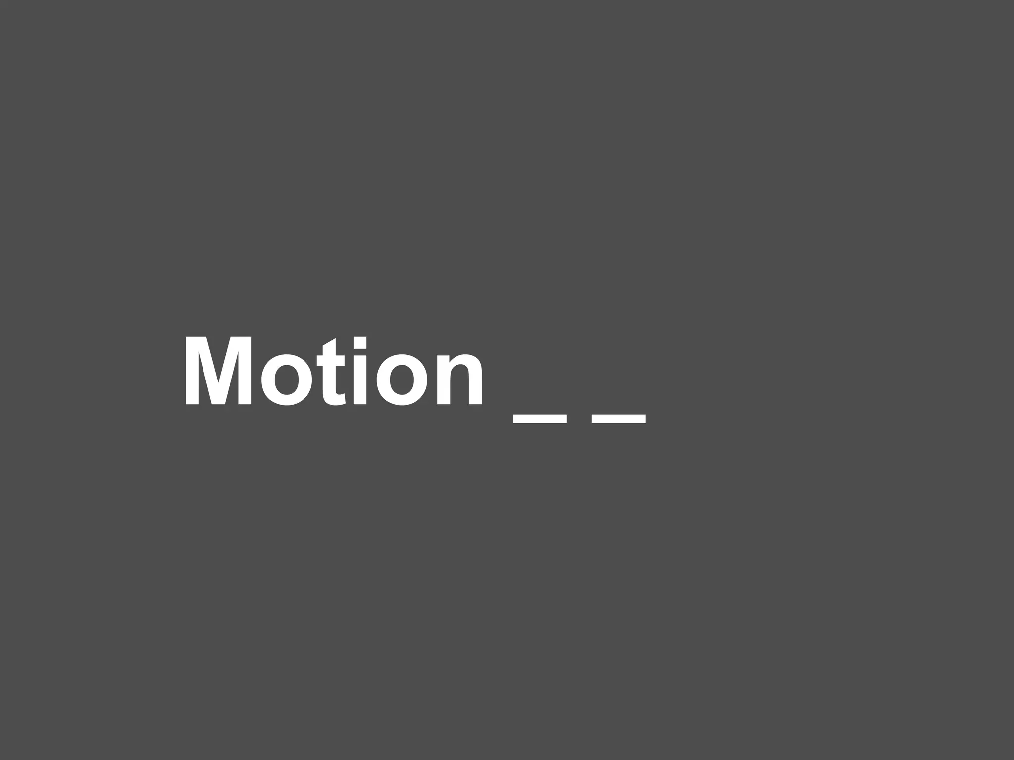 Motion _ _

 