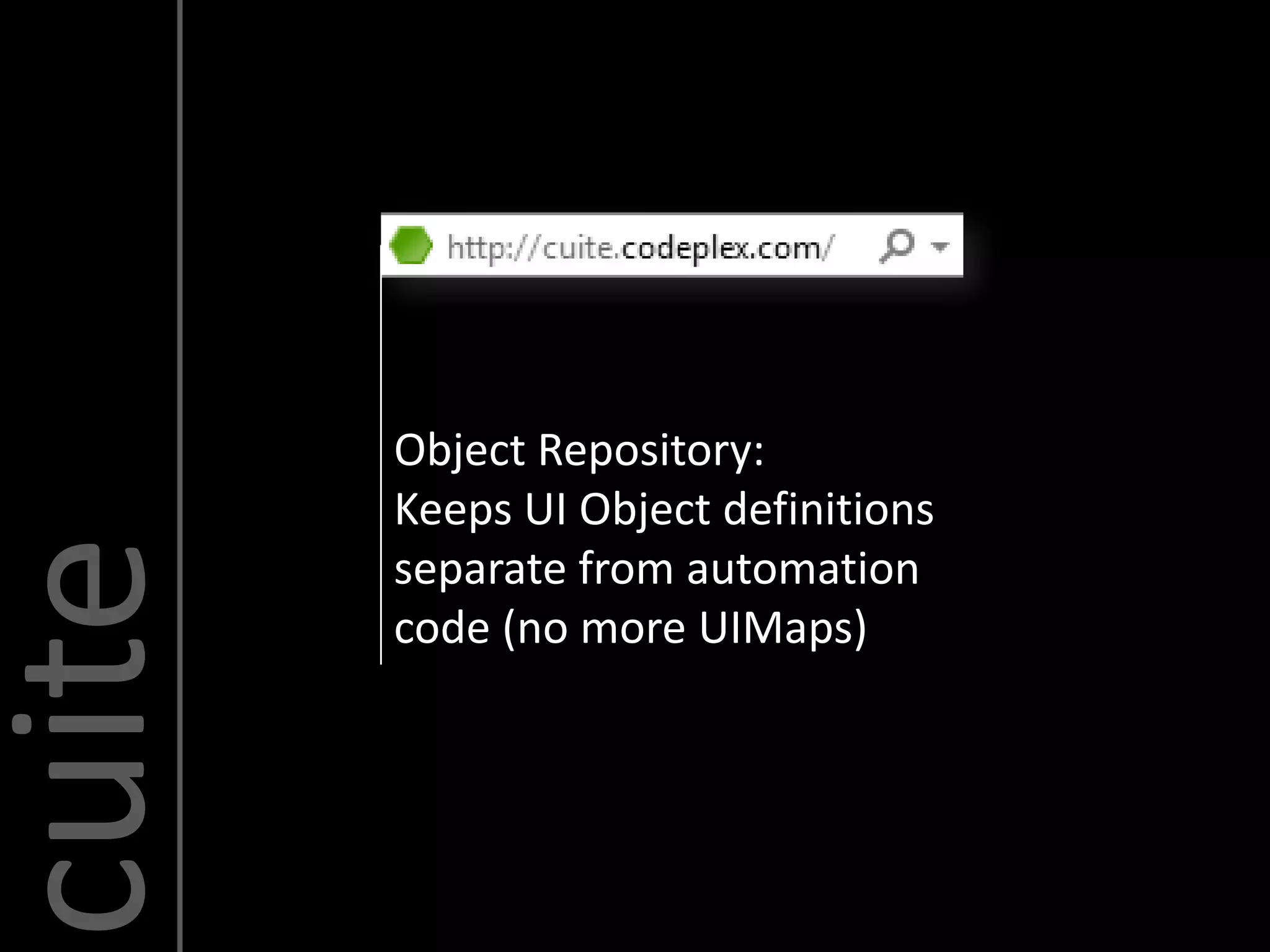 Object Repository:
        Keeps UI Object definitions
cuite

        separate from automation
        code (no more UIMaps)
 
