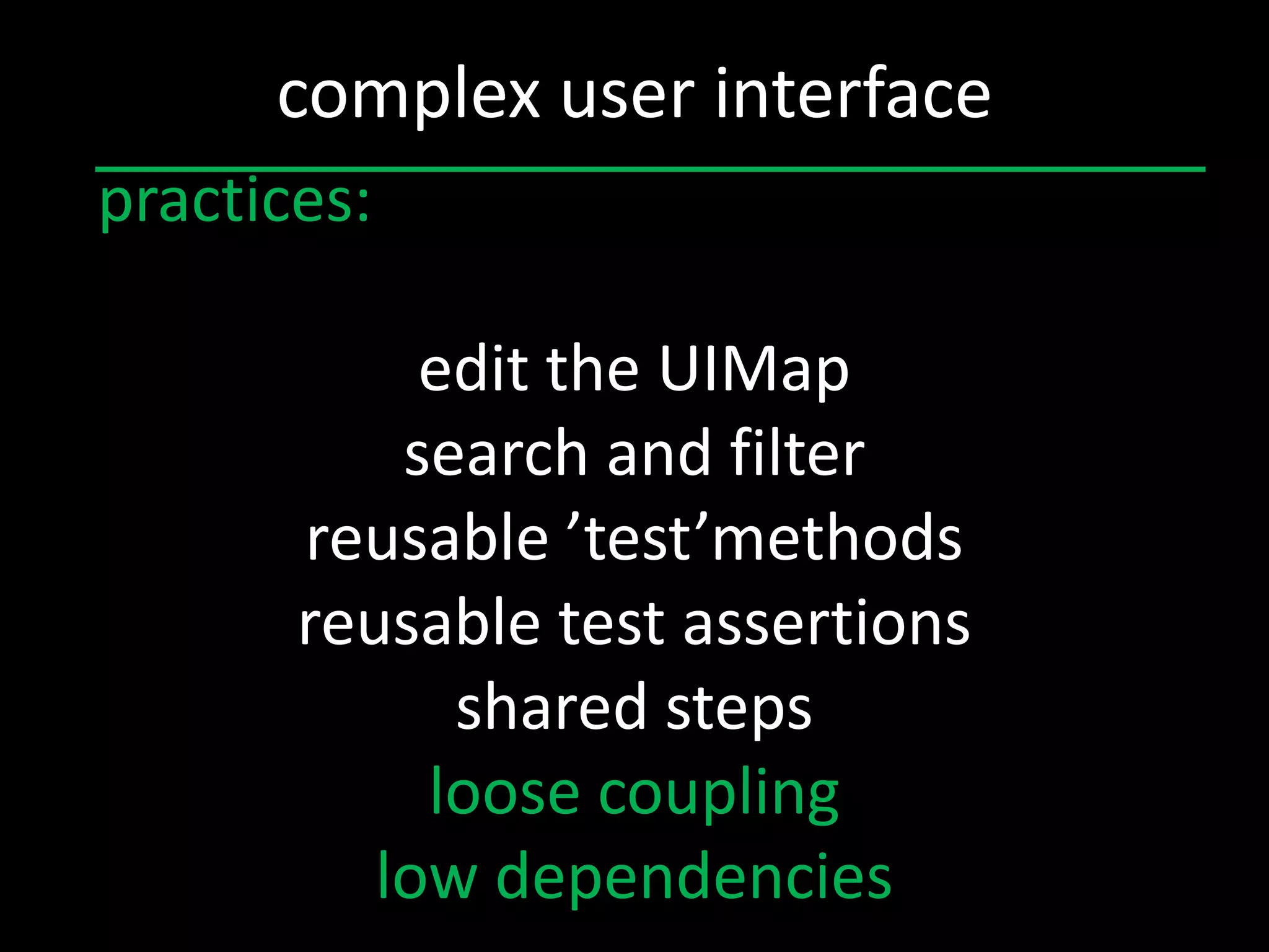 complex user interface
practices:

            edit the UIMap
           search and filter
       reusable ’test’methods
       reusable test assertions
             shared steps
            loose coupling
          low dependencies
 