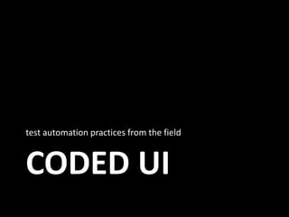 test automation practices from the field


CODED UI
 