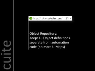 Object Repository:
        Keeps UI Object definitions
cuite

        separate from automation
        code (no more UIMaps)
 