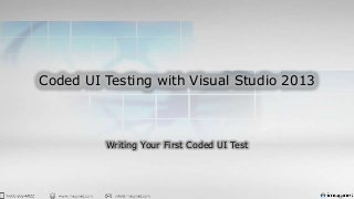 Coded UI Testing with Visual Studio 2013
Writing Your First Coded UI Test
 