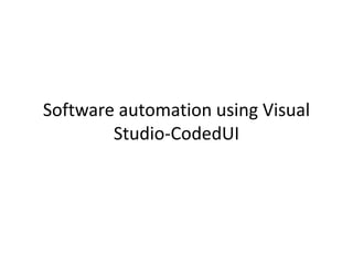 Software automation using Visual
        Studio-CodedUI
 